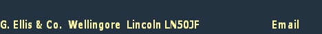 G. Ellis & Co.  Wellingore  Lincoln LN50JF                          Email     
